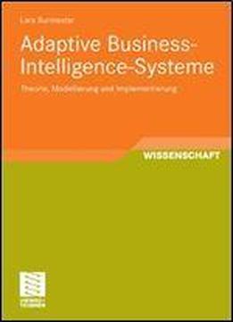 Adaptive Business-intelligence-systeme: Theorie, Modellierung Und Implementierung (entwicklung Und Management Von Informationssystemen Und Intelligenter Datenauswertung)
