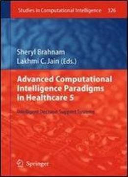 Advanced Computational Intelligence Paradigms In Healthcare 5: Intelligent Decision Support Systems (studies In Computational Intelligence)