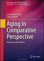 Aging In Comparative Perspective: Processes And Policies (International Perspectives On Aging)