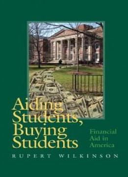 Aiding Students, Buying Students: Financial Aid In America