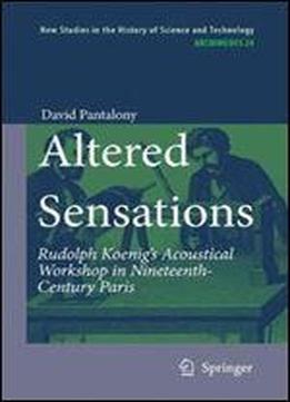 Altered Sensations: Rudolph Koenigs Acoustical Workshop In Nineteenth-century Paris (archimedes)