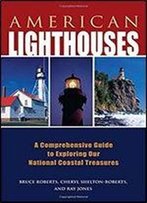 American Lighthouses: A Comprehensive Guide To Exploring Our National Coastal Treasures (Lighthouse Series)