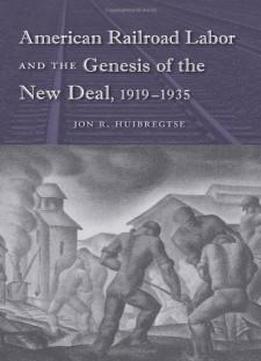 American Railroad Labor And The Genesis Of The New Deal, 1919-1935 (working In The Americas)