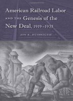 American Railroad Labor And The Genesis Of The New Deal, 1919-1935 (Working In The Americas)