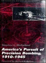America's Pursuit Of Precision Bombing, 1910-1945 (Smithsonian History Of Aviation And Spaceflight Series)