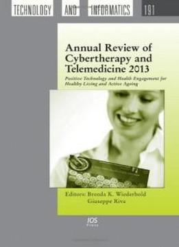 Annual Review Of Cybertherapy And Telemedicine 2013: Positive Technology And Health Engagement For Healthy Living And Active Ageing (studies In Health Technology And Informatics)
