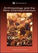 Anthropology And The New Cosmopolitanism: Rooted, Feminist And Vernacular Perspectives (Association Of Social Anthropologists Monographs)