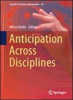 Anticipation Across Disciplines (Cognitive Systems Monographs)