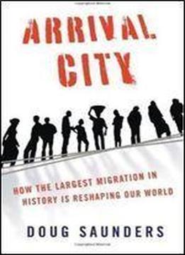 Arrival City: How The Largest Migration In History Is Reshaping Our World