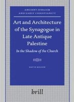 Art And Architecture Of The Synagogue In Late Antique Palestine (Ancient Judaism & Early Christianity)