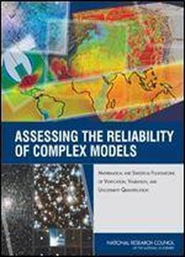 Assessing The Reliability Of Complex Models: Mathematical And Statistical Foundations Of Verification, Validation, And Uncertainty Quantification