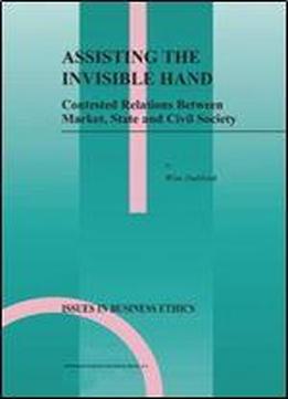 Assisting The Invisible Hand: Contested Relations Between Market, State And Civil Society (issues In Business Ethics)