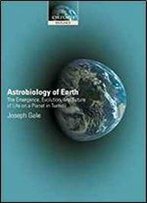 Astrobiology Of Earth: The Emergence, Evolution And Future Of Life On A Planet In Turmoil