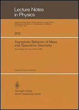 Asymptotic Behavior Of Mass And Spacetime Geometry: Proceedings Of The Conference Held At The Oregon State University Corvallis, Oregon, Usa October 17-21, 1983 (lecture Notes In Physics)