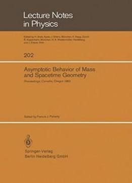 Asymptotic Behavior Of Mass And Spacetime Geometry: Proceedings Of The Conference Held At The Oregon State University Corvallis, Oregon, Usa October 17–21, 1983 (lecture Notes In Physics)