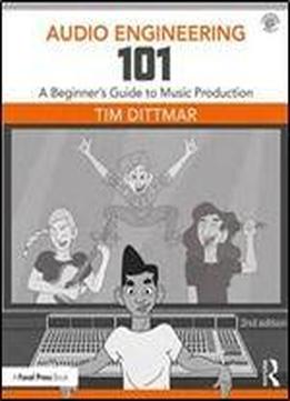 Audio Engineering 101 : A Beginner's Guide To Music Production, Second ...