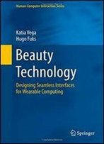 Beauty Technology: Designing Seamless Interfaces For Wearable Computing (Humancomputer Interaction Series)