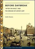 Before Daybreak:After The Race And The Origins Of Joyce's Art (Florida James Joyce)