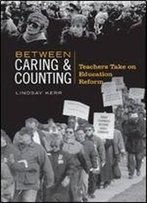 Between Caring & Counting: Teachers Take On Education Reform (Heritage)