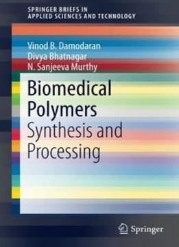 Biomedical Polymers: Synthesis And Processing (springerbriefs In Applied Sciences And Technology)