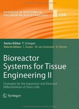 Bioreactor Systems For Tissue Engineering Ii: Strategies For The Expansion And Directed Differentiation Of Stem Cells (advances In Biochemical Engineering Biotechnology)