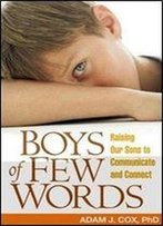 Boys Of Few Words: Raising Our Sons To Communicate And Connect