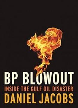 Bp Blowout: Inside The Gulf Oil Disaster