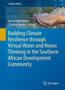 Building Climate Resilience Through Virtual Water And Nexus Thinking In The Southern African Development Community (springer Water)
