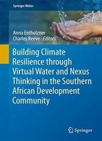 Building Climate Resilience Through Virtual Water And Nexus Thinking In The Southern African Development Community (Springer Water)