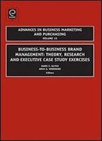 Business-To-Business Brand Management: Theory, Research, And Executive Case Study Exercises (Advances In Business Marketing And Purchasing) (Advances In Business Marketing & Purchasing)