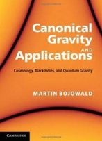 Canonical Gravity And Applications: Cosmology, Black Holes, And Quantum Gravity
