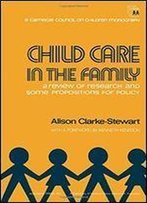 Child Care In The Family: A Review Of Research And Some Propositions For Policy (A Carnegie Council On Children Monograph)