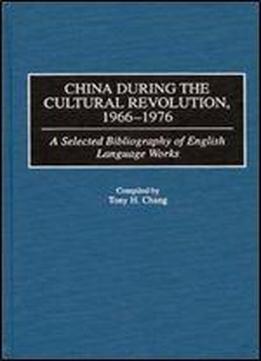 China During The Cultural Revolution, 1966-1976: A Selected Bibliography Of English Language Works (bibliographies And Indexes In Asian Studies)