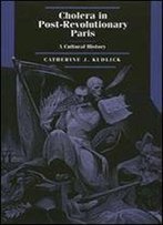 Cholera In Post-Revolutionary Paris: A Cultural History (Studies On The History Of Society And Culture)