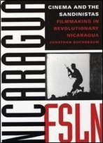 Cinema And The Sandinistas: Filmmaking In Revolutionary Nicaragua (Texas Film And Media Studies Series)