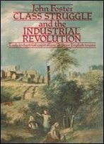 Class Struggle And The Industrial Revolution: Early Industrial Capitalism In Three English Towns (University Paperbacks)