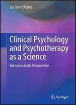 Clinical Psychology And Psychotherapy As A Science: An Iconoclastic Perspective