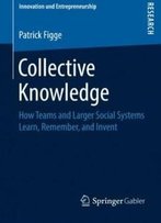 Collective Knowledge: How Teams And Larger Social Systems Learn, Remember, And Invent (Innovation Und Entrepreneurship)
