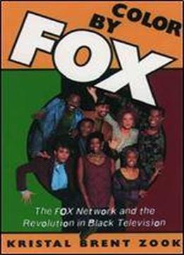 Color By Fox: The Fox Network And The Revolution In Black Television (w.e.b. Du Bois Institute)