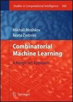 Combinatorial Machine Learning: A Rough Set Approach (Studies In Computational Intelligence)