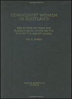 Communist Women In Scotland: Red Clydeside From The Russian Revolution To The End Of The Soviet Union (International Library Of Political Studies)