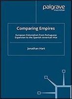 Comparing Empires: European Colonialism From Portuguese Expansion To The Spanish-American War