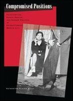 Compromised Positions: Prostitution, Public Health, And Gender Politics In Revolutionary Mexico City