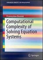 Computational Complexity Of Solving Equation Systems (Springerbriefs In Philosophy)