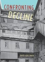 Confronting Decline: The Political Economy Of Deindustrialization In Twentieth-Century New England (Working In The Americas)
