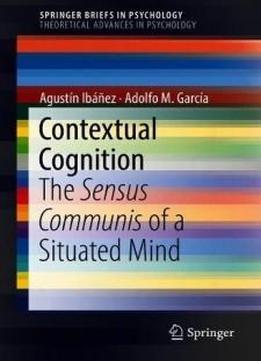 Contextual Cognition: The Sensus Communis Of A Situated Mind (springerbriefs In Psychology)