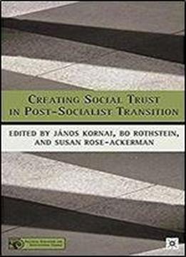 Creating Social Trust In Post-socialist Transition (political Evolution And Institutional Change)