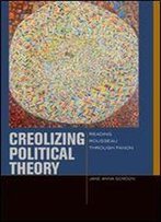Creolizing Political Theory: Reading Rousseau Through Fanon (Just Ideas)