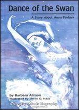 Dance Of The Swan: A Story About Anna Pavlova (creative Minds Biography)