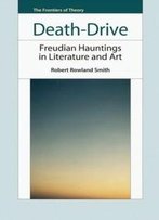 Death-Drive: Freudian Hauntings In Literature And Art (The Frontiers Of Theory)
